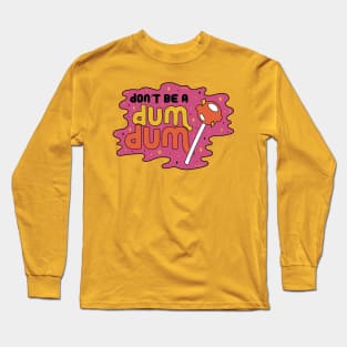 Don't be a Dum Dum Long Sleeve T-Shirt